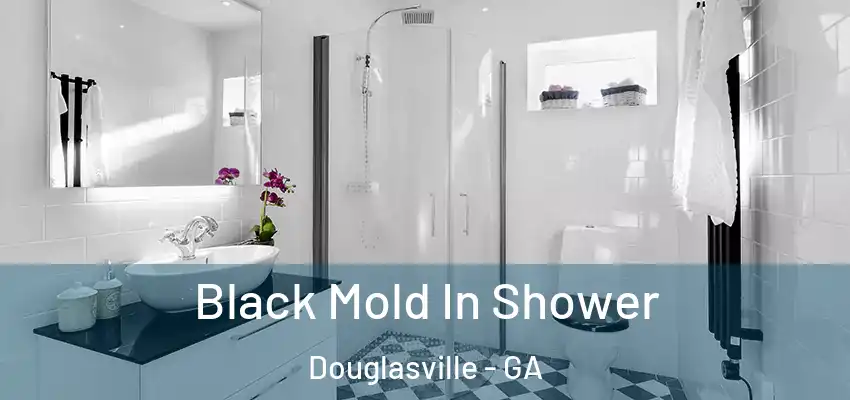 Black Mold In Shower Douglasville - GA