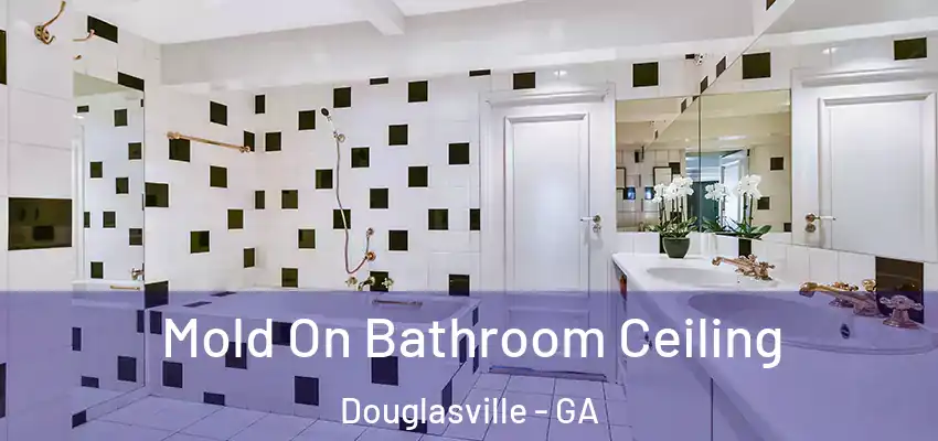 Mold On Bathroom Ceiling Douglasville - GA